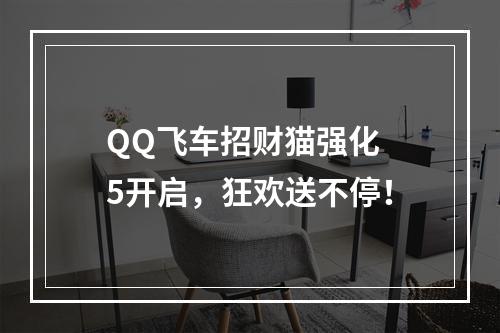 QQ飞车招财猫强化 5开启，狂欢送不停！