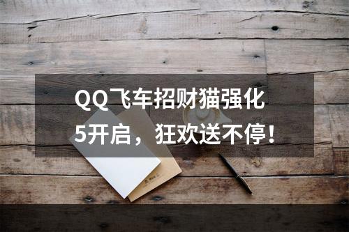 QQ飞车招财猫强化 5开启，狂欢送不停！