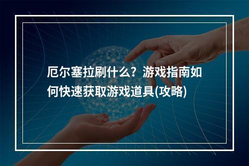 厄尔塞拉刷什么？游戏指南如何快速获取游戏道具(攻略)