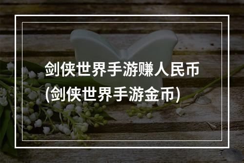 剑侠世界手游赚人民币(剑侠世界手游金币)