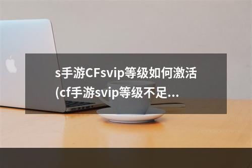 s手游CFsvip等级如何激活(cf手游svip等级不足)