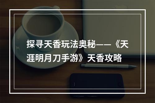 探寻天香玩法奥秘——《天涯明月刀手游》天香攻略