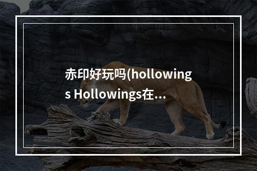 赤印好玩吗(hollowings Hollowings在《赤印》之后发售过哪些游戏)