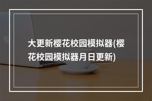 大更新樱花校园模拟器(樱花校园模拟器月日更新)