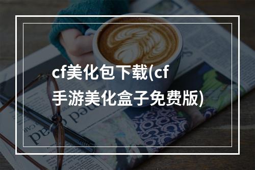 cf美化包下载(cf手游美化盒子免费版)