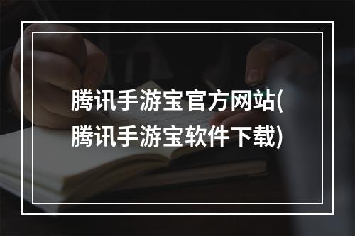 腾讯手游宝官方网站(腾讯手游宝软件下载)