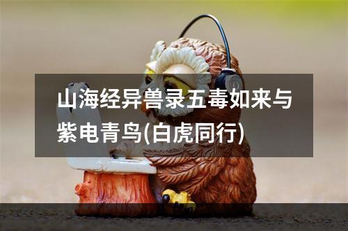 山海经异兽录五毒如来与紫电青鸟(白虎同行)