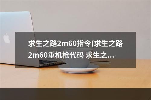 求生之路2m60指令(求生之路2m60重机枪代码 求生之路2秘籍m60  机)