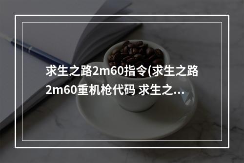 求生之路2m60指令(求生之路2m60重机枪代码 求生之路2秘籍m60  机)