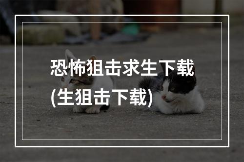 恐怖狙击求生下载(生狙击下载)