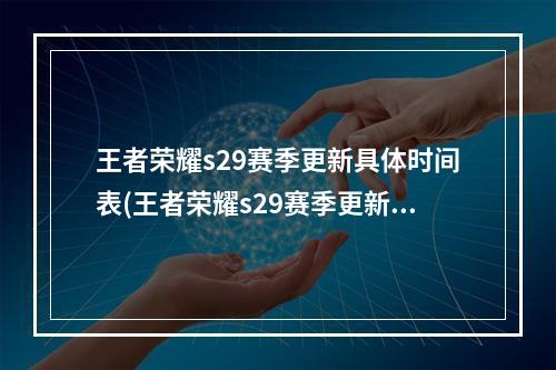 王者荣耀s29赛季更新具体时间表(王者荣耀s29赛季更新具体时间 )