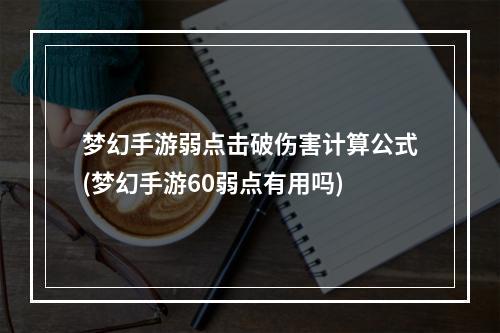 梦幻手游弱点击破伤害计算公式(梦幻手游60弱点有用吗)