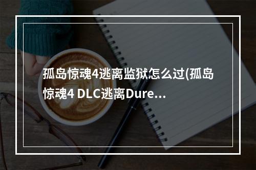 孤岛惊魂4逃离监狱怎么过(孤岛惊魂4 DLC逃离Duresh监狱图文攻略自选分支尤玛之怒)