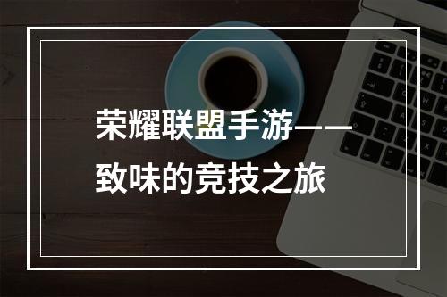 荣耀联盟手游——致味的竞技之旅