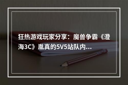 狂热游戏玩家分享：魔兽争霸《澄海3C》胤真的5V5站队内部加密战术