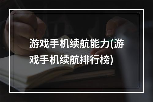 游戏手机续航能力(游戏手机续航排行榜)