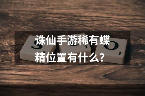 诛仙手游稀有蝶精位置有什么？