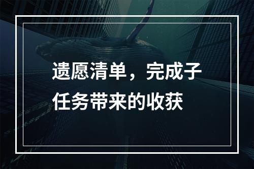 遗愿清单，完成子任务带来的收获