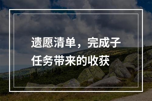 遗愿清单，完成子任务带来的收获