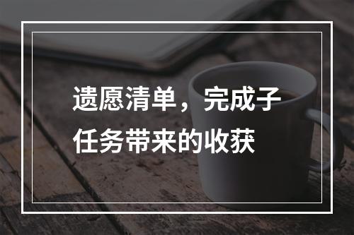 遗愿清单，完成子任务带来的收获