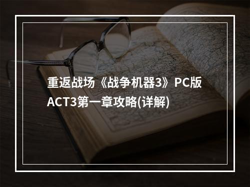 重返战场《战争机器3》PC版ACT3第一章攻略(详解)