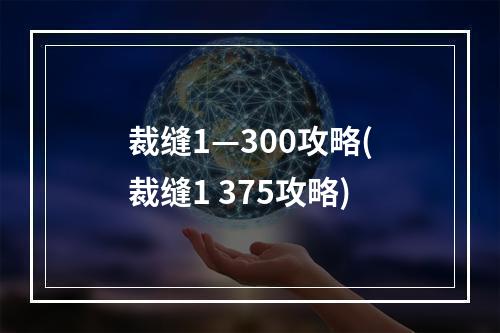 裁缝1—300攻略(裁缝1 375攻略)