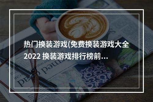 热门换装游戏(免费换装游戏大全2022 换装游戏排行榜前十名 )