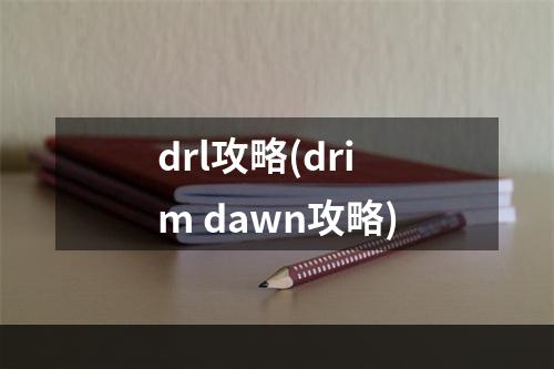 drl攻略(drim dawn攻略)