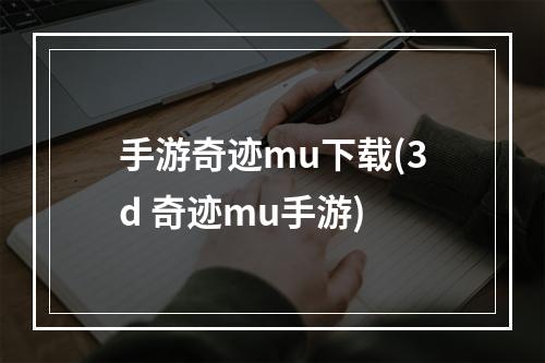 手游奇迹mu下载(3d 奇迹mu手游)