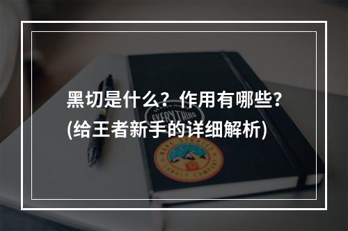 黑切是什么？作用有哪些？(给王者新手的详细解析)