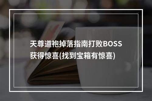 天尊道袍掉落指南打败BOSS获得惊喜(找到宝箱有惊喜)