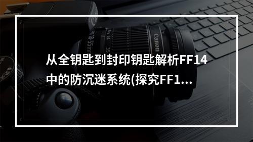 从全钥匙到封印钥匙解析FF14中的防沉迷系统(探究FF14新系统如何获取和使用封印钥匙？)