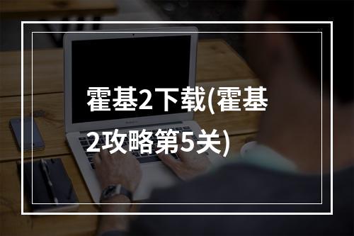 霍基2下载(霍基2攻略第5关)