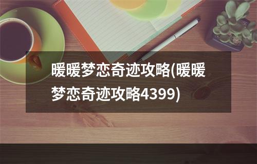 暖暖梦恋奇迹攻略(暖暖梦恋奇迹攻略4399)