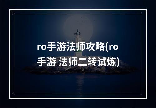 ro手游法师攻略(ro手游 法师二转试炼)