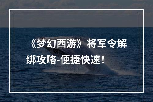 《梦幻西游》将军令解绑攻略-便捷快速！