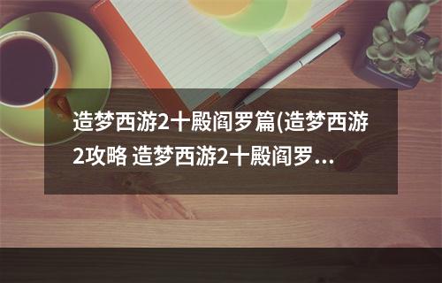 造梦西游2十殿阎罗篇(造梦西游2攻略 造梦西游2十殿阎罗手游下载)