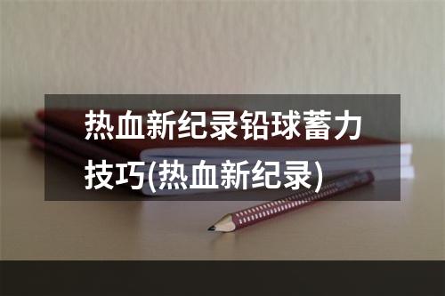 热血新纪录铅球蓄力技巧(热血新纪录)