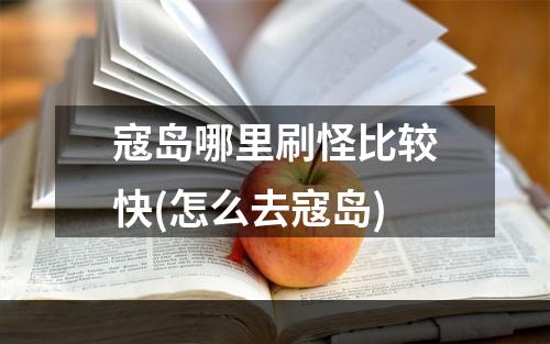 寇岛哪里刷怪比较快(怎么去寇岛)