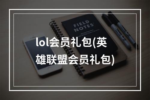 lol会员礼包(英雄联盟会员礼包)