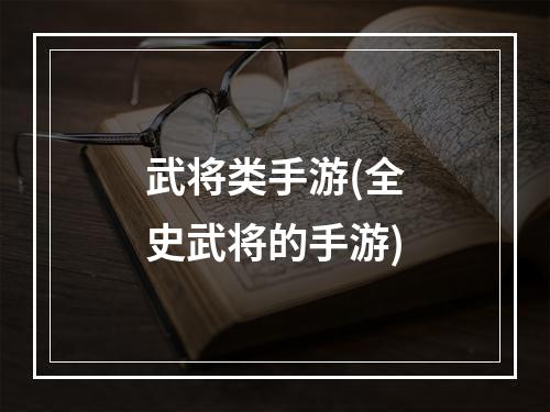 武将类手游(全史武将的手游)