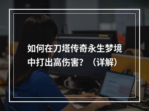 如何在刀塔传奇永生梦境中打出高伤害？（详解）