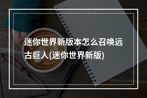 迷你世界新版本怎么召唤远古巨人(迷你世界新版)