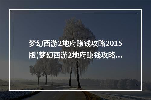 梦幻西游2地府赚钱攻略2015版(梦幻西游2地府赚钱攻略2015)