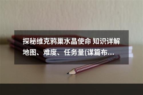 探秘维克鸦巢水晶使命 知识详解地图、难度、任务量(谋篇布局如何打败Boss)