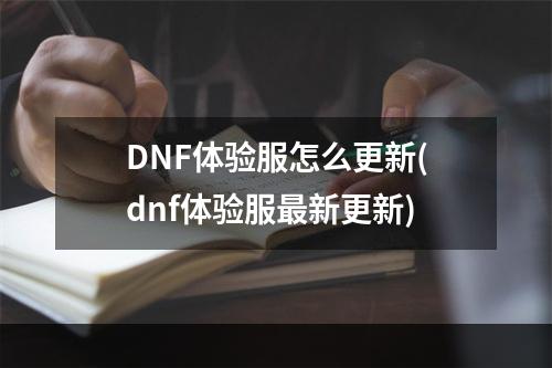 DNF体验服怎么更新(dnf体验服最新更新)