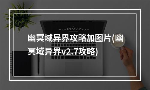 幽冥域异界攻略加图片(幽冥域异界v2.7攻略)