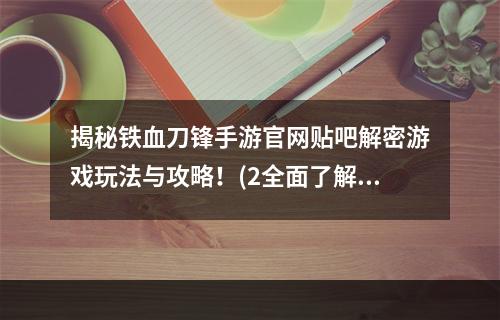 揭秘铁血刀锋手游官网贴吧解密游戏玩法与攻略！(2全面了解铁血刀锋手游官网贴吧社区互动与玩家交流利器！)(全面了解铁血刀锋手游官网贴吧社区互动与玩家交流利器！))