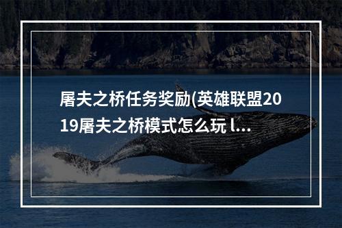 屠夫之桥任务奖励(英雄联盟2019屠夫之桥模式怎么玩 lol2019屠夫之桥模式)