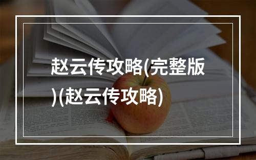 赵云传攻略(完整版)(赵云传攻略)